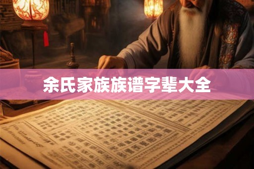 余氏家族族谱字辈大全