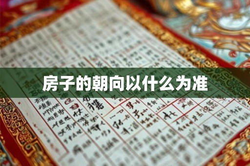 房子的朝向以什么为准 房子的朝向以什么为准