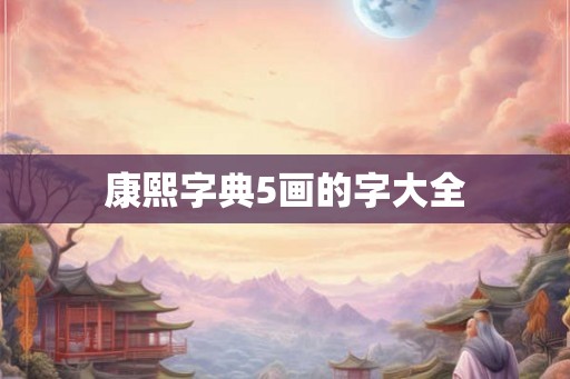 康熙字典5画的字大全