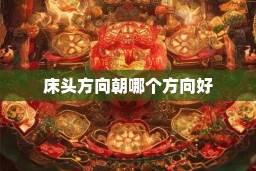 床头方向朝哪个方向好 床头方向朝哪个方向好