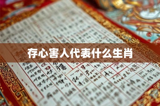 存心害人代表什么生肖 存心害人代表什么生肖