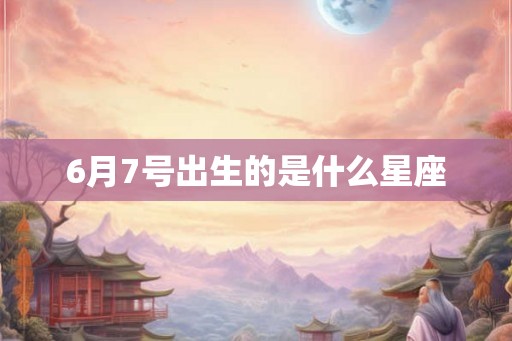 6月7号出生的是什么星座