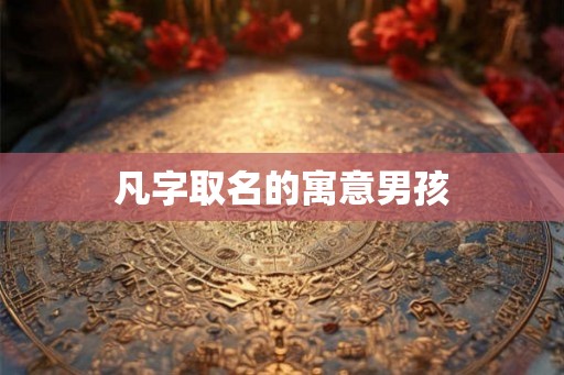 凡字取名的寓意男孩 凡字取名的寓意男孩