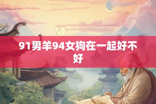 91男羊94女狗在一起好不好
