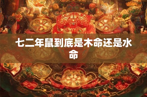 七二年鼠到底是木命还是水命