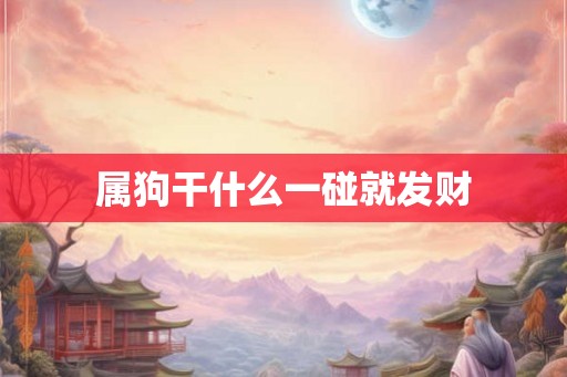 属狗干什么一碰就发财