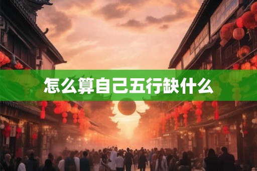 怎么算自己五行缺什么