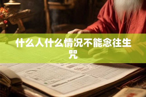 什么人什么情况不能念往生咒