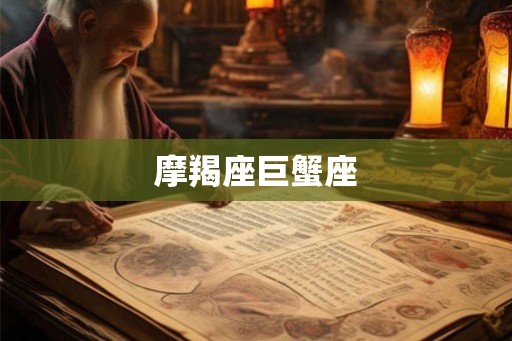 摩羯座巨蟹座 摩羯座巨蟹座