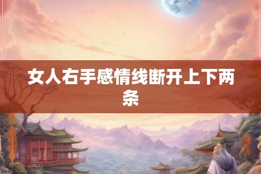 女人右手感情线断开上下两条
