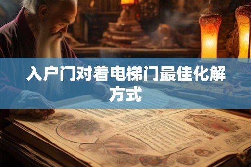 入户门对着电梯门最佳化解方式
