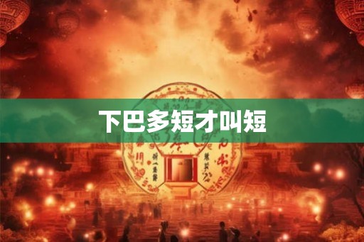 下巴多短才叫短 下巴多短才叫短