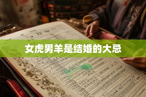 女虎男羊是结婚的大忌 女虎男羊是结婚的大忌