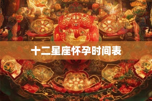 十二星座怀孕时间表