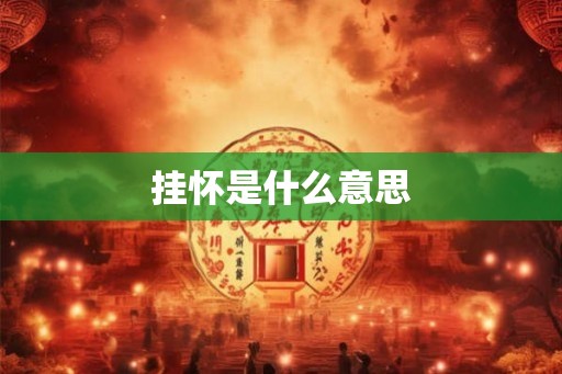 挂怀是什么意思 挂怀是什么意思