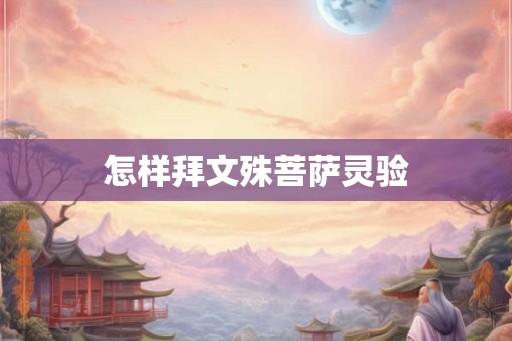 怎样拜文殊菩萨灵验 怎样拜文殊菩萨灵验