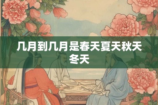 几月到几月是春天夏天秋天冬天 几月到几月是春天夏天秋天冬天