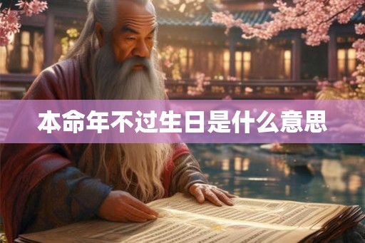 本命年不过生日是什么意思