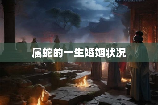 属蛇的一生婚姻状况
