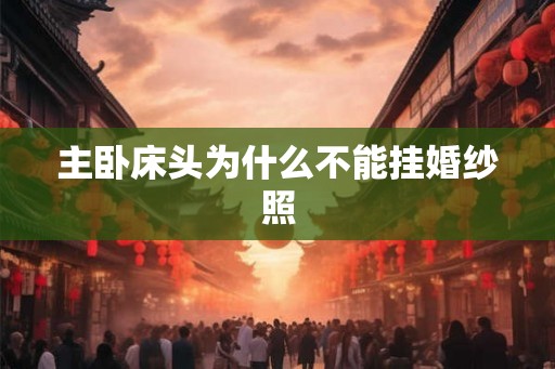 主卧床头为什么不能挂婚纱照