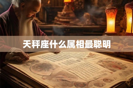 天秤座什么属相最聪明