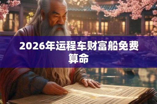 2026年运程车财富船免费算命