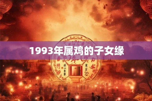 1993年属鸡的子女缘