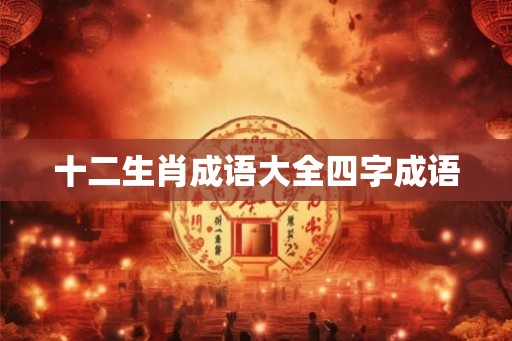 十二生肖成语大全四字成语