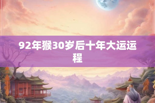 92年猴30岁后十年大运运程