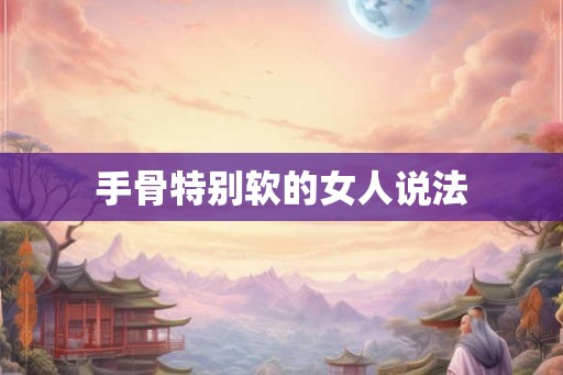 手骨特别软的女人说法