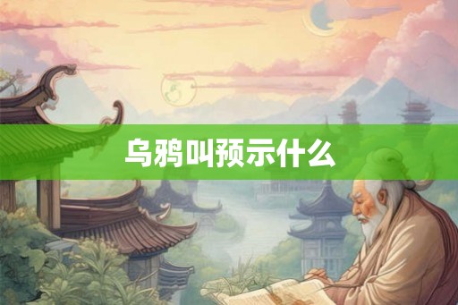乌鸦叫预示什么