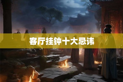 客厅挂钟十大忌讳