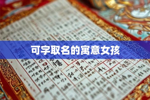 可字取名的寓意女孩 可字取名的寓意女孩