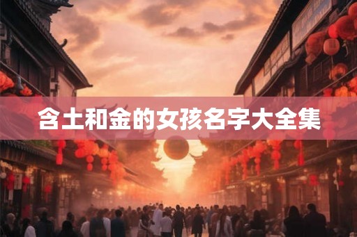 含土和金的女孩名字大全集 含土和金的女孩名字大全集