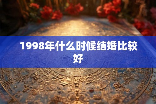 1998年什么时候结婚比较好