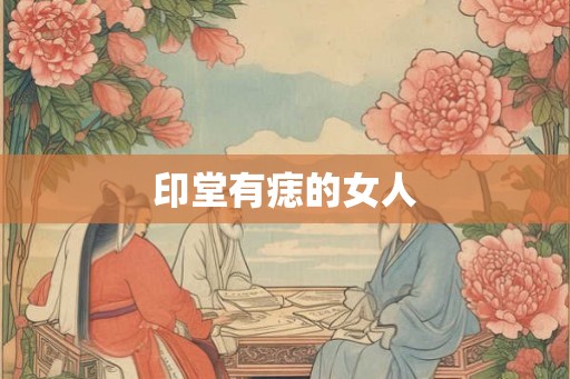 印堂有痣的女人 印堂有痣的女人