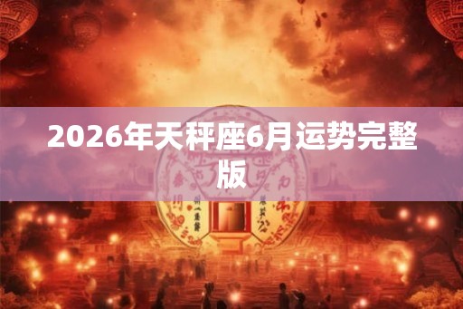 2026年天秤座6月运势完整版