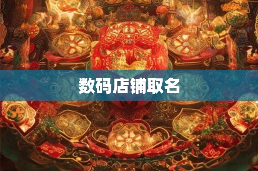 数码店铺取名 数码店铺取名