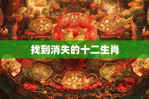 找到消失的十二生肖 找到消失的十二生肖