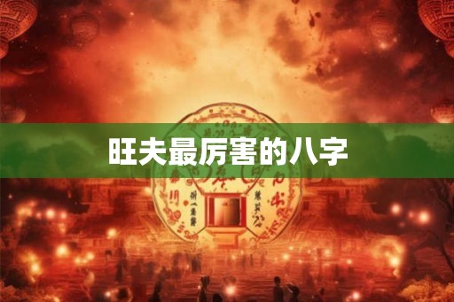 旺夫最厉害的八字 旺夫最厉害的八字