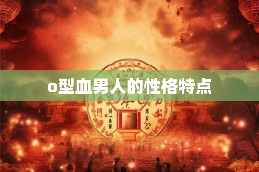 o型血男人的性格特点