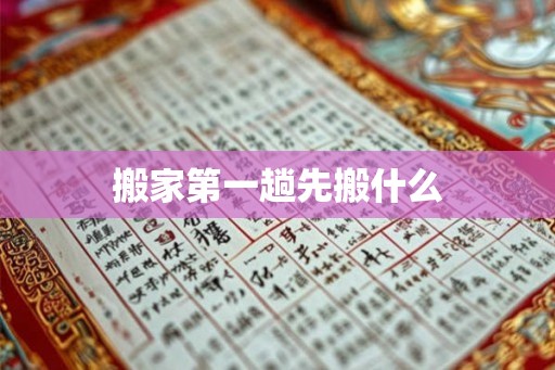 搬家第一趟先搬什么