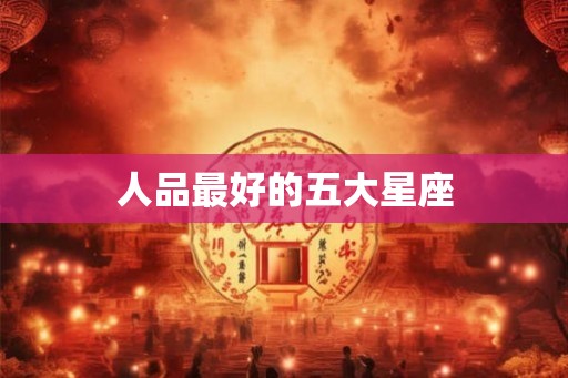 人品最好的五大星座