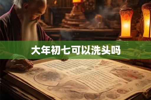 大年初七可以洗头吗