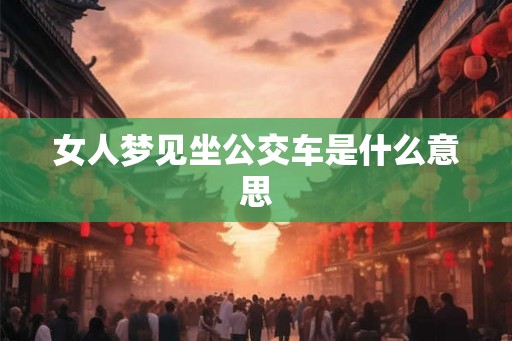 女人梦见坐公交车是什么意思