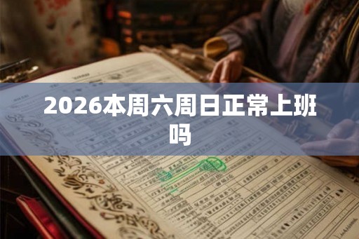 2026本周六周日正常上班吗