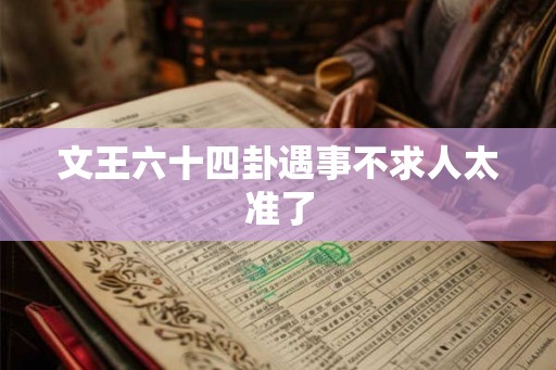 文王六十四卦遇事不求人太准了