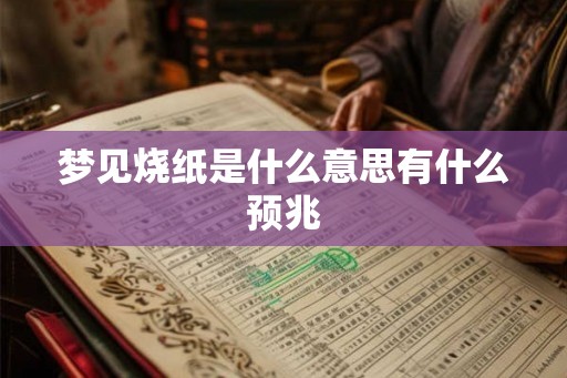 梦见烧纸是什么意思有什么预兆