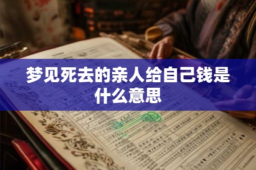 梦见死去的亲人给自己钱是什么意思