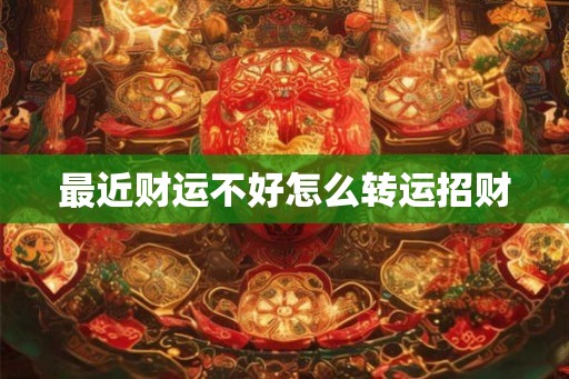 最近财运不好怎么转运招财